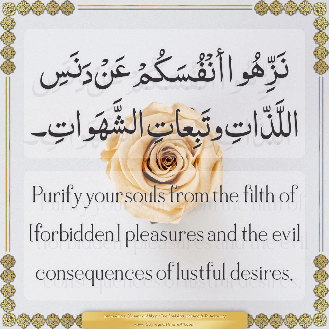 Purify your souls from the filth of [forbidden] pleasures and the evil...